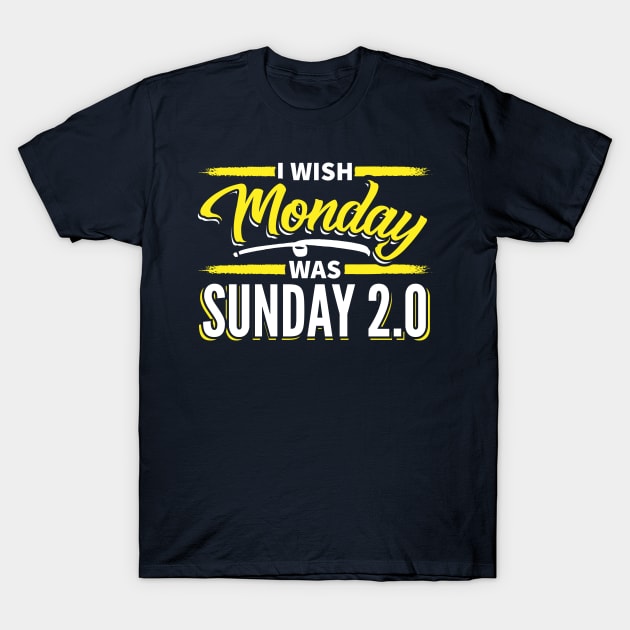 I wish Monday was Sunday 2.0 T-Shirt by Gold Wings Tees